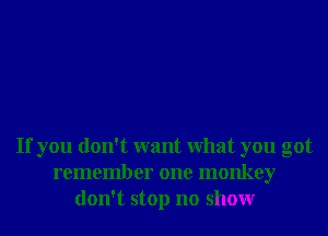 If you don't want What you got
remember one monkey
don't stop no showr