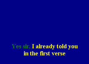 Yes sir, I already told you
in the flrst verse