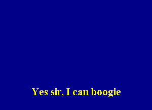 Yes sir, I can boogie