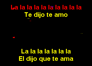 La la la la la la la la la la
T9 dijo te amo

La la la la la la la
El dijo que te ama