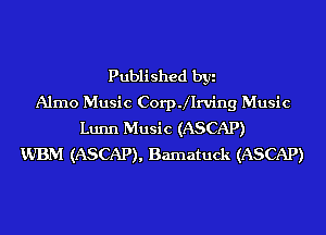 Published byi
Alrno Music CoerIrving Music
Lunn Music (ASCAP)
VJBM (ASCAP), Bamatuck (ASCAP)