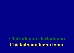 Chickaboom chickaboom
Chickaboom boom boom