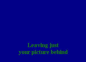 Leaving just
your picture behind
