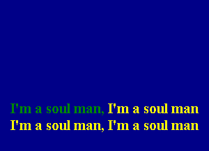 I'm a soul man, I'm a soul man
I'm a soul man, I'm a soul man