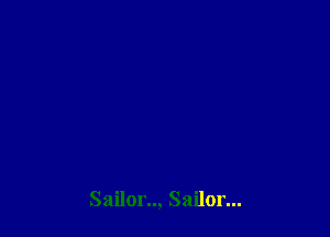 Sailor.., Sailor...