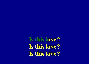 Is this love?
Is this love?
Is this love?