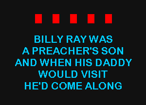 BILLY RAY WAS
A PREACHER'S SON
AND WHEN HIS DADDY
WOULD VISIT
HE'D COME ALONG