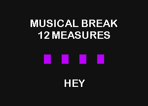 MUSICAL BREAK
12MEASURES