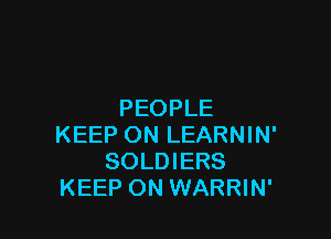 PEOPLE

KEEP ON LEARNIN'
SOLDIERS
KEEP ON WARRIN'