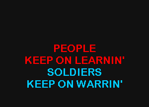 SOLDIERS
KEEP ON WARRIN'