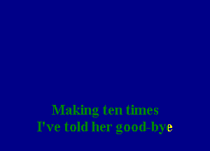 Making ten times
I've told her good-bye