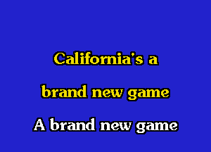 California's a

brand new game

A brand new game