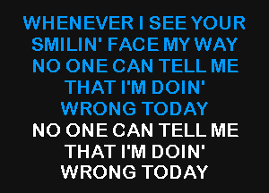 NO ONE CAN TELL ME

THAT I'M DOIN'
WRONG TODAY