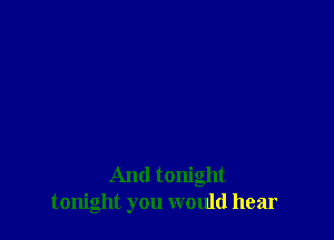 And tonight
tonight you would hear