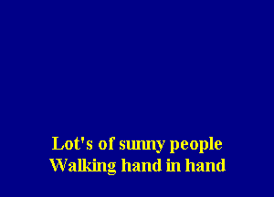 Lot's of sunny people
W alking hand in hand