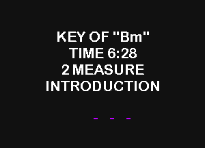 KEY OF Bm
TIME 628
2 MEASURE

INTRODUCTION