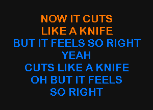 NOW ITCUTS
LIKEAKNIFE