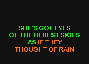 SHE'S GOT EYES
OF THE BLUEST SKIES
AS IFTHEY
THOUGHT 0F RAIN