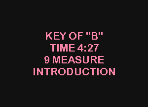 KEY OF B
TlME4z27

9 MEASURE
INTRODUCTION