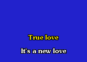 True love

It's a new love
