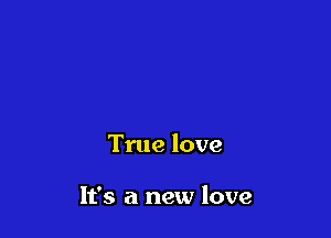 True love

It's a new love