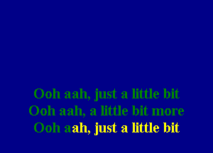 Ooh aah, just a little bit
Ooh aah, a little bit more
Ooh 3311, just a little bit