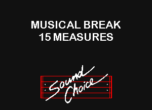 MUSICAL BREAK
15 MEASURES

g2?

z 0