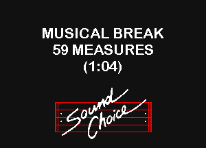 MUSICAL BREAK
59 MEASURES
(1 04)

z 0

g2?