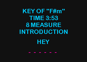 KEY OF Fitm
TIME 3z53
8 MEASURE

INTRODUCTION
HEY