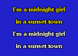 I'm a midnight girl
in a sunset town

I'm a midnight girl

in a sunset town I