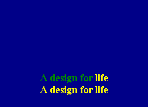 A design for life
A design for life