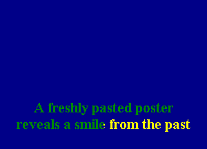 A freshly pasted poster
reveals a smile from the past