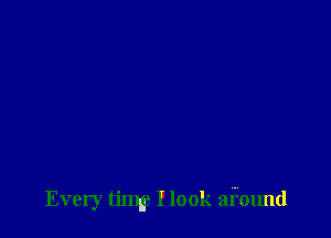 Every (imp I look afound