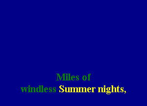 Miles of
windless Sulmner nights,