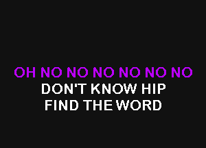 DON'T KNOW HIP
FIND THEWORD