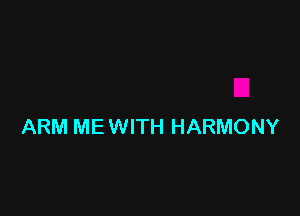 ARM ME WITH HARMONY