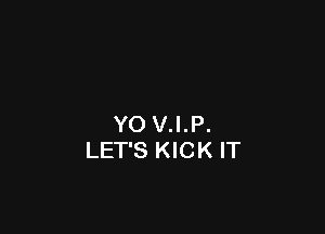 YO V.I.P.
LET'S KICK IT