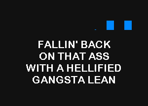 FALLIN' BACK

ON THAT ASS
WITH A HELLIFIED
GANGSTA LEAN