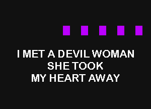 l MET A DEVIL WOMAN

SHE TOOK
MY HEART AWAY
