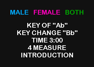 MALE

KEY OF Ab
KEY CHANGE Bb

TIME 3200
4 MEASURE
INTRODUCTION