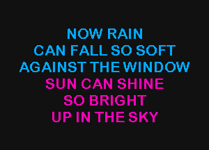NOW RAIN
CAN FALL 80 SOFT
AGAINST THEWINDOW
