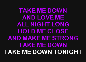 TAKE ME DOWN TONIGHT