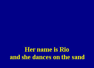 Her name is Rio
and she dances on the sand
