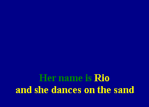 Her name is Rio
and she dances on the sand