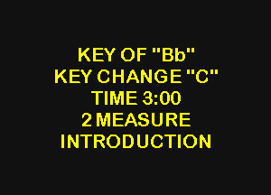 KEYOFBU'
KEYCHANGEC

NME3mO
2MEASURE
INTRODUCHON