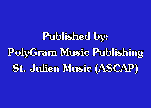 Published by
PolyGram Music Publishing

St. Julien Music (ASCAP)