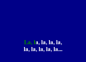 La, la, la, la, la,
la, la, 121,151,151...
