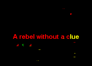 A rebel without a clue

J! J