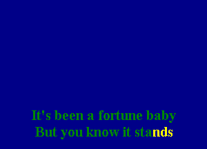 It's been a fomme baby
But you know it stands