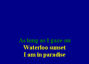 As long as I gaze on
Waterloo sunset
I am in paradise